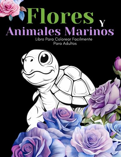 Flores Y Animales Marinos Libro Para Colorear Facilmente Para Adultos: Diseños Grandes Y Fáciles Para Personas Mayores O Para Principiantes…Personas Mayores Regalos