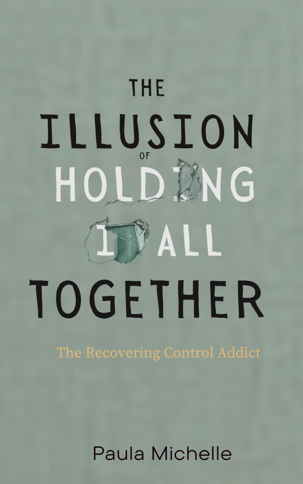 The Illusion of Holding Everything Together: The Recovering Control Addict™