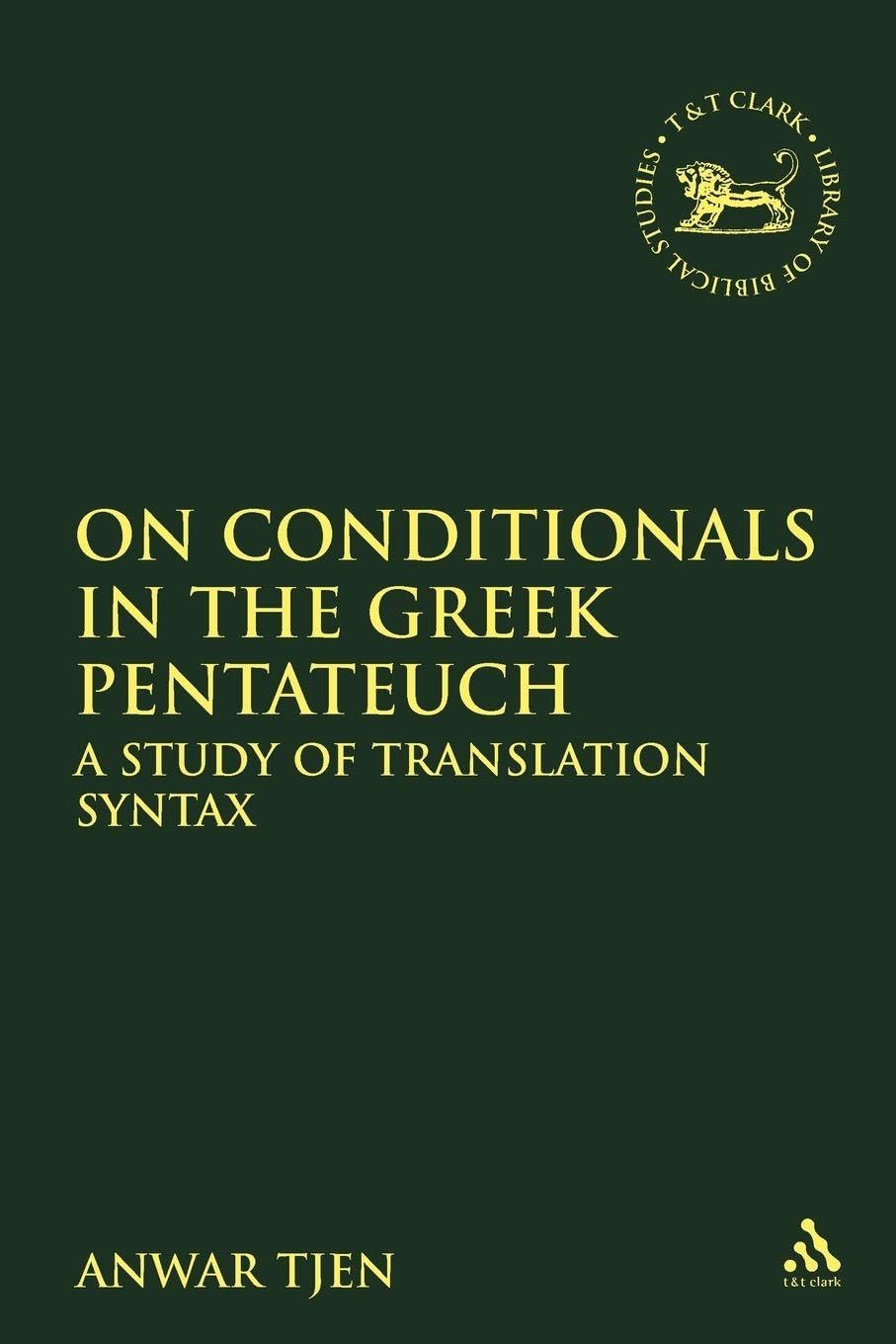 On Conditionals in the Greek Pentateuch: A Study of Translation Syntax: No. 515 (The Library of Hebrew Bible/Old Testament Studies)