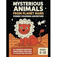 Mysterious Animals from Planet Mars: Cosmic Coloring Adventure: 24 Unique Martian Creatures for Kids to Color and Explore