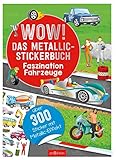 WOW! Das Metallic-Stickerbuch – Faszination Fahrzeuge: Über 300 Metallic-Sticker | Stickerheft mit glänzenden Folienstickern für Kinder ab 4