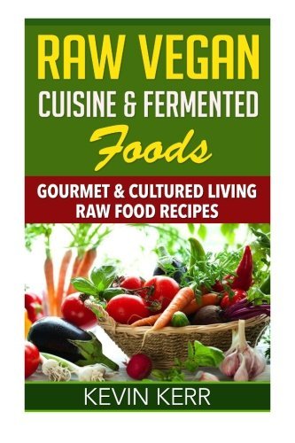 Télécharger [Raw Vegan Cuisine & Fermented Foods: Gourmet & Cultured Living Raw Food Recipes.] [By: Kerr, Kevin] Livre eBook France
