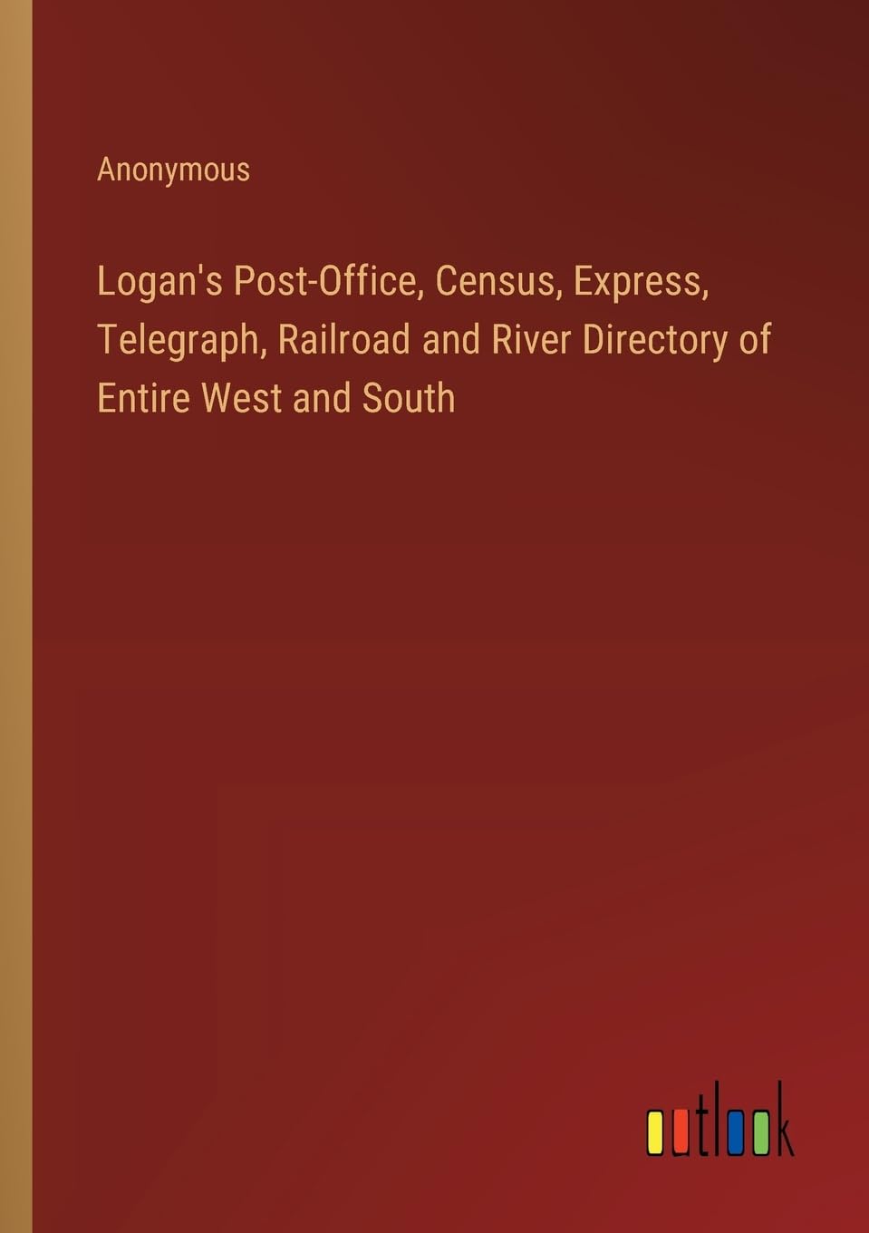 Logan's Post-Office, Census, Express, Telegraph, Railroad and River Directory of Entire West and South