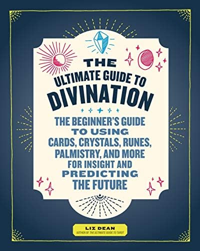 The Ultimate Guide to Divination: The Beginner's Guide to Using Cards, Crystals, Runes, Palmistry, and More for Insight and Predicting the Future (Volume 4)