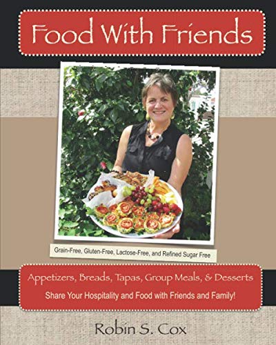 Food With Friends: Delicious Grain-Free, Lactose-Free, and Refined-Sugar Free Dishes to Share With Friends