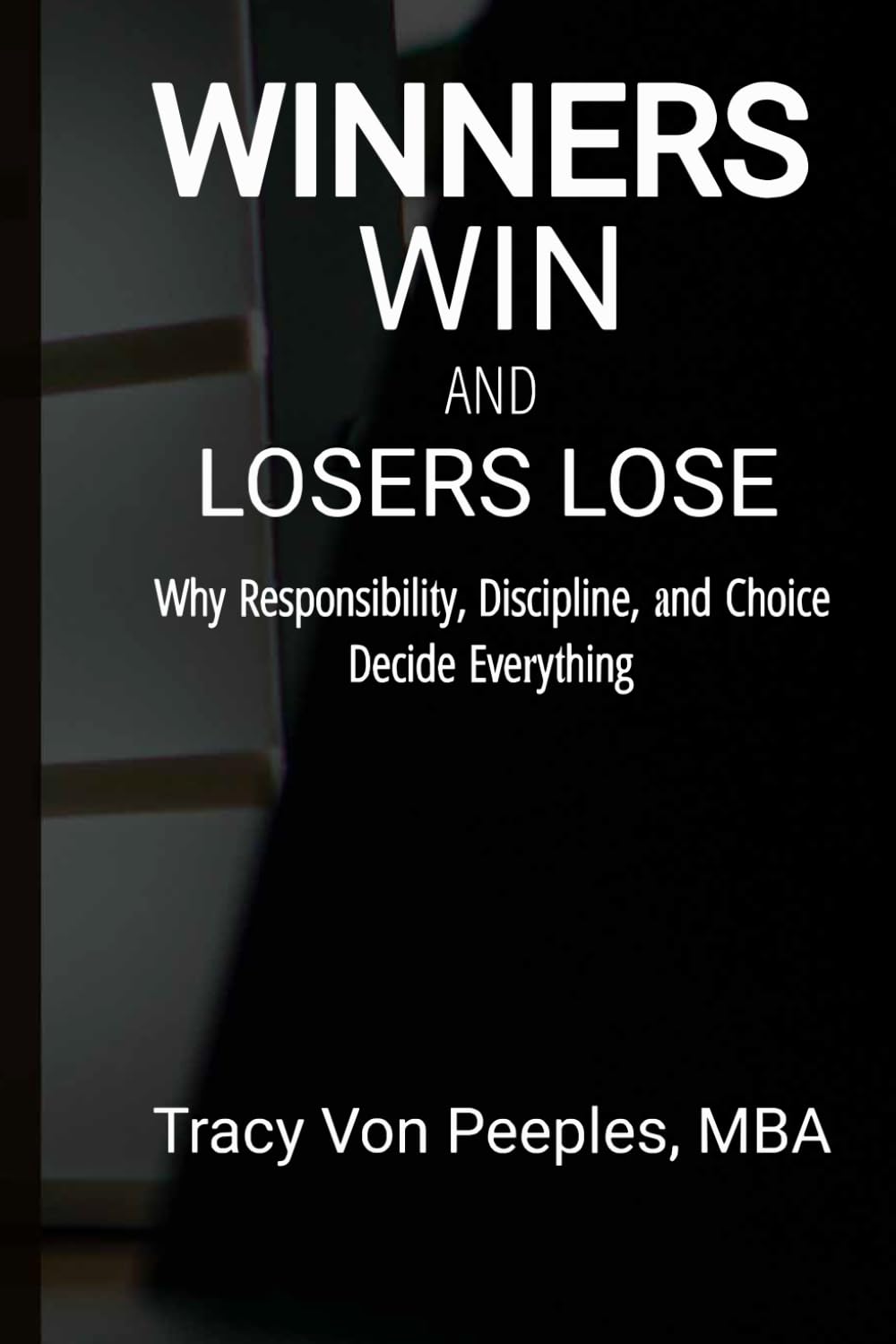 Winners Win and Losers Lose: Why Responsibility, Discipline, and Choice Decide Everything