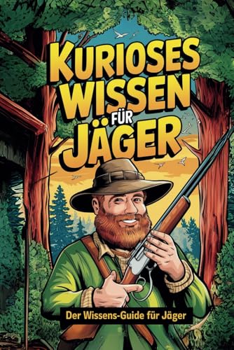 Kurioses Wissen fuer Jaeger: Entdecke die faszinierendsten und ueberraschendsten Fakten aus der Welt der Jagd! Dieses Buch ist n