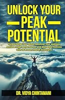 UNLOCK YOUR PEAK POTENTIAL: Turbocharge Your Mind, Optimize Your Abilities, and Achieve High Performance and Success with 10 Proven Health Strategies B0CW5C111T Book Cover