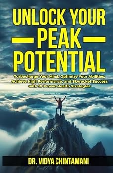 UNLOCK YOUR PEAK POTENTIAL: Turbocharge Your Mind, Optimize Your Abilities, and Achieve High Performance and Success with 10 Proven Health Strategies