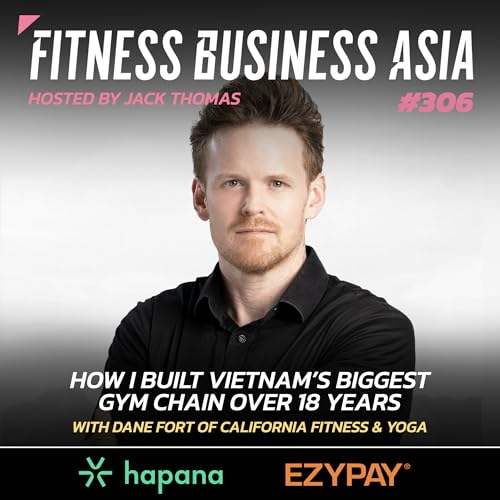 306. How I Built Vietnam’s Biggest Gym Chain Over 18 Years with Dane Fort of California Fitness & Yoga Podcast Por arte de portada
