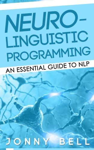 Neuro-Linguistic Programming: An Essential Guide to NLP: A Personalized Guide to Reach Self-Fulfillment Paperback – July 11, 2014