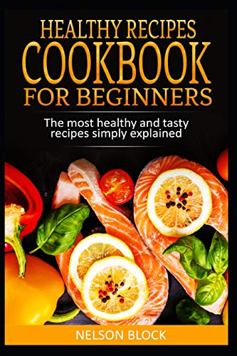 Healthy Recipes Cookbook for Beginners: The Most Healthy and Tasty Recipes Simply Explained