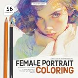 Learn to Color Like a Professional. Female Portrait Coloring: 56 Artistic Illustrations of Adult Women in Color to Practice with Colored Pencils (Color Like a Pro)