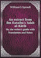An extract from Ibn Kutaiba's 'Adab al-Kâtib Or, the writer's guide with Translation and Notes 5519095396 Book Cover
