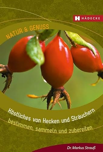 Köstliches von Hecken und Sträuchern: bestimmen, sammeln und zubereiten (Natur &amp; Genuss)