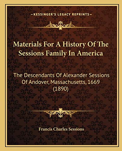 Materials For A History Of The Sessions Family In America: The Descendants Of Alexander Sessions Of Andover, Massachusetts, 1669 (1890)