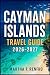 CAYMAN ISLANDS TRAVEL GUIDE 2026-2027: Hidden Gems, Local Experiences, Stunning Beaches, Food Spots & Stress-Free Planning