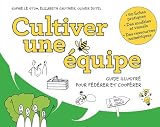 Cultiver une équipe: Guide illustré pour fédérer et coopérer...