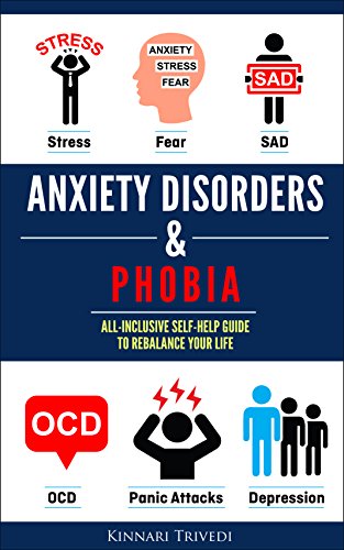 Anxiety Disorders & Phobia: All-Inclusive Self Help Guide To Rebalancing Your Life From Stress, Fear, SAD, OCD, Panic Attacks And Depression: Stress, Fear, OCD, SAD, Panic Attacks & Depression