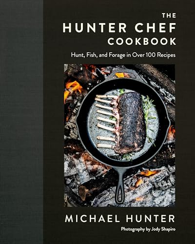 The Hunter Chef Cookbook: Hunt, Fish, and Forage in Over 100...
