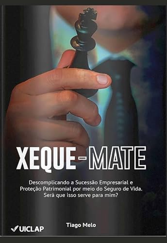XEQUE-MATE: Descomplicando a Sucessão Empresarial e Proteção Patrimonial por meio do Seguro de Vida. Será que isso serve para mim? - TIAGO MELO