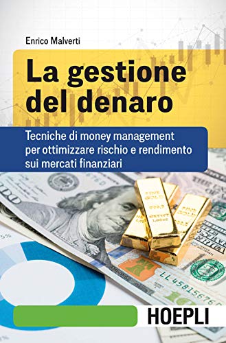 La gestione del denaro. Tecniche di money management per ottimizzare rischio e rendimento sui mercati finanziar