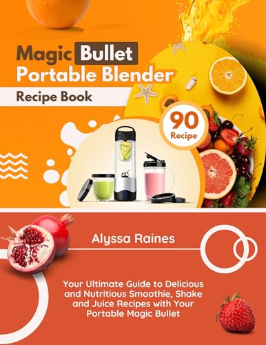 Magic Bullet Portable Blender Recipe Book: Your Ultimate Guide to