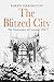 The Blitzed City: The Destruction of Coventry, 1940