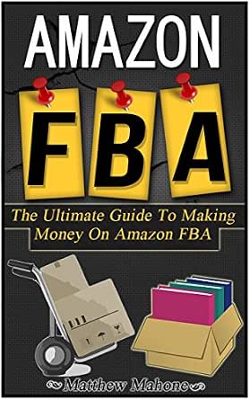 Amazon FBA: The Ultimate Guide to Making Money on Amazon FBA