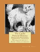 The Cat:Its Natural History; DomesticVarieties;: Management And Treatment 149296073X Book Cover