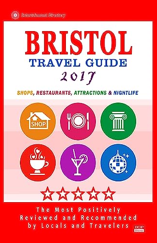 Bristol Travel Guide 2017: Shops, Restaurants, Attractions and Nightlife in Bristol, England (City Travel Guide 2017)