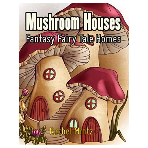 Mushroom Houses - Fantasy Fairy Tale Homes: Joyful Fantasy Coloring Book For Adults