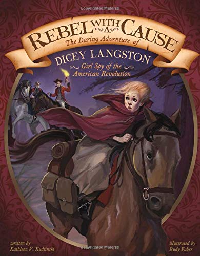 Rebel with a Cause: The Daring Adventure of Dicey Langston, Girl Spy of the American Revolution (Encounter: Narrative Nonfiction Picture Books)