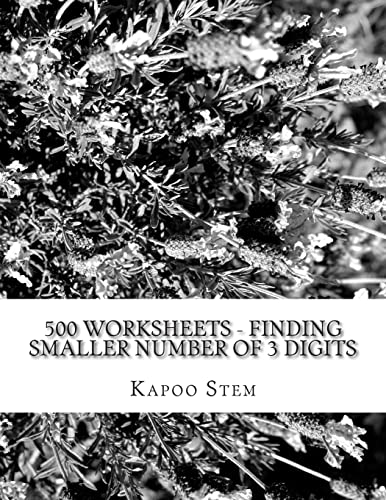 500 Worksheets - Finding Smaller Number of 3 Digits: Math Practice Workbook (500 Days Math Smaller Numbers Series)