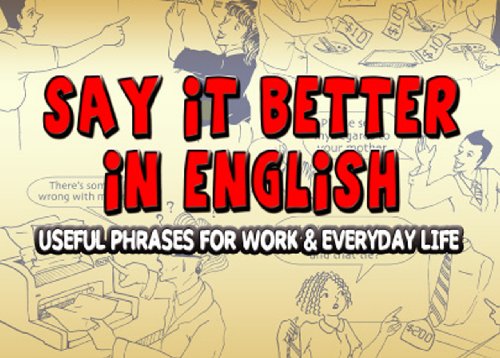 Say it Better in English: Useful Phrases for Work and Everyday Life (English Edition) Say it Better in English: Useful Phrases for Work and Everyday Life (English Edition)