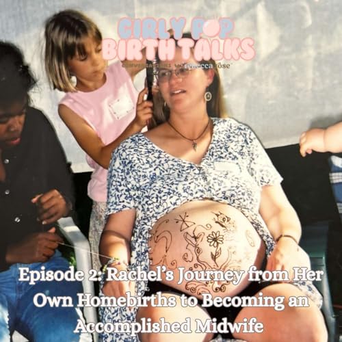 Episode 2: Rachel’s Journey from Her Own Homebirths to Becoming an Accomplished Midwife