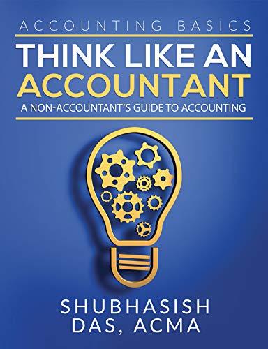 ACCOUNTING BASICS- THINK LIKE AN ACCOUNTANT: A non-accountant's guide to accounting, Beginnerâ€™s handbook (Accounting for Dummies)