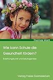 thomas kannemann  Wie kann Schule die Gesundheit fördern?: Erziehungskunst und Salutogenese