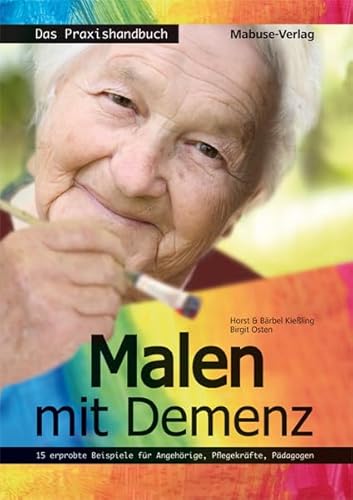 Malen mit Demenz - das Praxishandbuch: 15 erprobte Beispiele für Angehörige, Pflegekräfte, Pädagogen