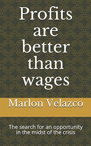 Profits are better than wages: The search for an opportunity in the midst of the crisis (Una Oportunidad en Medio de la Crisis)