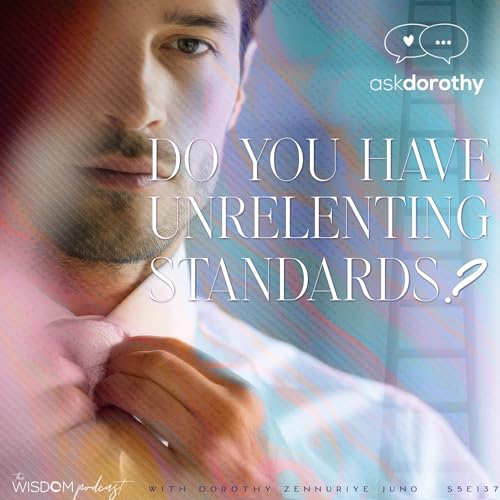 Do You Have Unrelenting Standards? | 'ask dorothy' | The WISDOM podcast | S5 E137