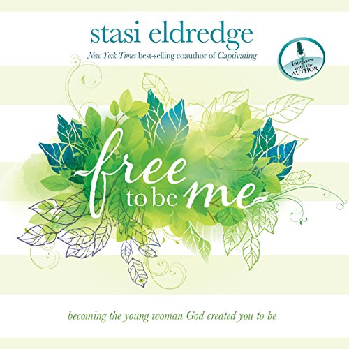Free to Be Me: Becoming the Young Woman God Created You to Be