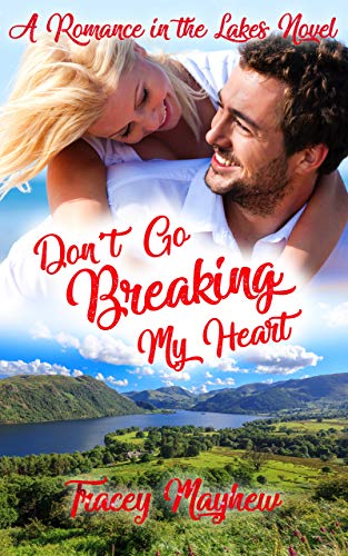 Don't Go Breaking My Heart: A Sweet, Clean Contemporary Romance (Romance In The Lakes Book 4)