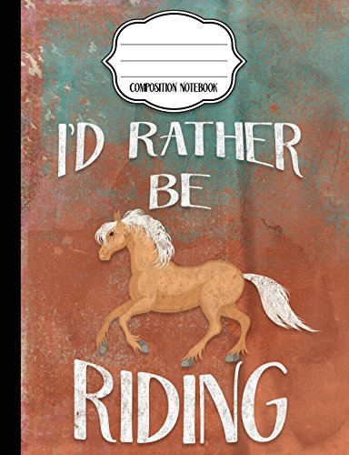 I'd Rather Be Riding - Palomino Composition Notebook - Wide Ruled: Wide Ruled Writer's Notebook for School / Work /...