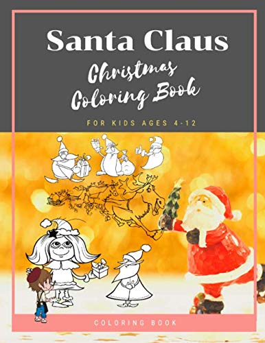 Santa Claus Christmas Coloring Book For Kids Ages 4-12: Christmas Gifts For Boy , Girls & Preschool Toddlers 1st 2nd 3rd 4th Grade Vol 4