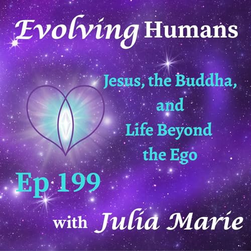 Jesus, the Buddha, and Life Beyond the Ego-Ep 199 | Julia Marie