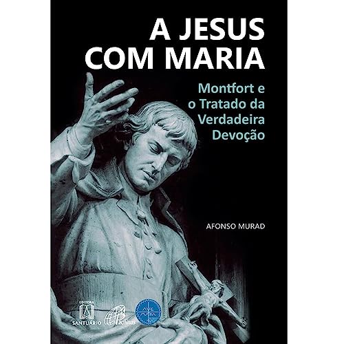 A jesus com maria: montfort e o tratado da verdadeira devoção
