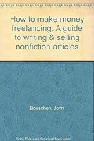 How to make money freelancing: A guide to writing & selling nonfiction articles 0933314000 Book Cover
