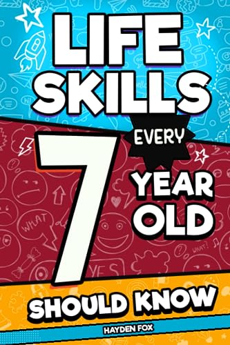 Life Skills Every 7 Year Old Should Know: An Essential Book For Young Boys and Girls To Unlock Their Secret Superpowers and Be Successful, Healthy, and Happy (Life Skills Every Kid Should Know)