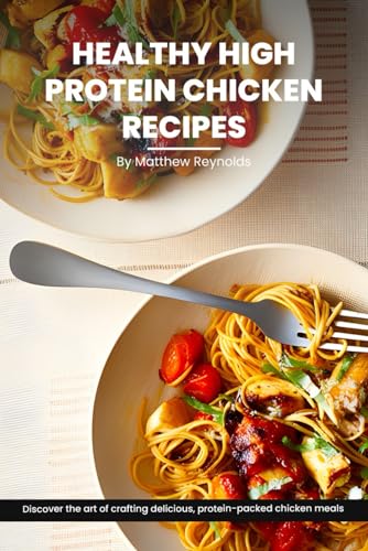 Healthy High Protein Chicken Recipes Cookbook: Discover The Art Of Crafting Delicious, Protein-Packed Chicken Meals That Nourish Your Body And Delight The Taste Buds image 2